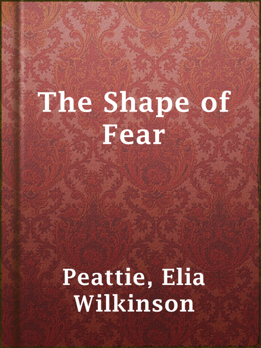 Title details for The Shape of Fear by Elia Wilkinson Peattie - Available